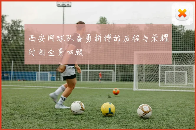 西安网球队奋勇拼搏的历程与荣耀时刻全景回顾