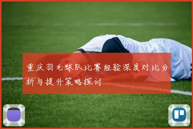 重庆羽毛球队比赛经验深度对比分析与提升策略探讨